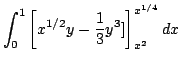 $\displaystyle \int_{0}^{1}\left[x^{1/2}y - \frac{1}{3}y^3]\right ]_{x^2}^{x^{1/4}}dx$
