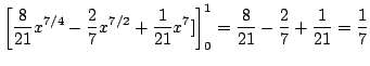 $\displaystyle \left[\frac{8}{21}x^{7/4} - \frac{2}{7}x^{7/2} + \frac{1}{21}x^7]\right ]_{0}^{1} = \frac{8}{21} - \frac{2}{7} + \frac{1}{21} = \frac{1}{7}$