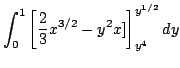 $\displaystyle \int_{0}^{1}\left[\frac{2}{3}x^{3/2} - y^2 x]\right ]_{y^4}^{y^{1/2}}dy$