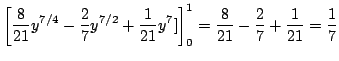 $\displaystyle \left[\frac{8}{21}y^{7/4} - \frac{2}{7}y^{7/2} + \frac{1}{21}y^7]\right ]_{0}^{1} = \frac{8}{21} - \frac{2}{7} + \frac{1}{21} = \frac{1}{7}$
