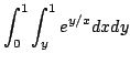 $ \displaystyle{\int_{0}^{1}\int_{y}^{1}e^{y/x}dxdy}$