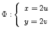 $ \Phi : \left\{\begin{array}{l}
x = 2u\\
y = 2v
\end{array}\right.$