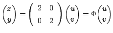 $\displaystyle \binom{x}{y} = \left(\begin{array}{cc}
2 & 0\\
0 & 2
\end{array}\right)\binom{u}{v} = \Phi\binom{u}{v} $