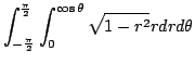$\displaystyle \int_{-\frac{\pi}{2}}^{\frac{\pi}{2}}\int_{0}^{\cos{\theta}}\sqrt{1 - r^2}rdrd{\theta}$