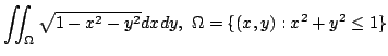 $ \displaystyle{\iint_{\Omega}\sqrt{1 - x^2 - y^2}dxdy,  \Omega = \{(x,y) : x^2 + y^2 \leq 1 \}}$