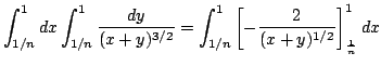 $\displaystyle \int_{1/n}^{1}dx\int_{1/n}^{1} \frac{dy}{(x+y)^{3/2}} = \int_{1/n}^{1}\left[-\frac{2}{(x+y)^{1/2}}\right ]_{\frac{1}{n}}^{1}dx$