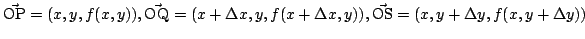 $\displaystyle \vec{{\rm OP}} = (x,y,f(x,y)), \vec{{\rm OQ}} = (x+\Delta x, y, f(x+\Delta x, y)), \vec{{\rm OS}} = (x, y+\Delta y, f(x,y+\Delta y)) $