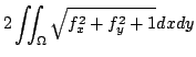 $\displaystyle 2\iint_{\Omega}\sqrt{f_{x}^{2} + f_{y}^{2} + 1}dxdy$