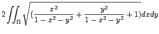 $\displaystyle 2\iint_{\Omega}\sqrt{(\frac{x^2}{1-x^2-y^2} + \frac{y^2}{1-x^2-y^2} + 1)}dxdy$