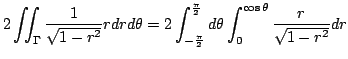 $\displaystyle 2\iint_{\Gamma}\frac{1}{\sqrt{1-r^2}}rdrd\theta = 2\int_{-\frac{\pi}{2}}^{\frac{\pi}{2}}d\theta \int_{0}^{\cos{\theta}}\frac{r}{\sqrt{1-r^2}}dr$
