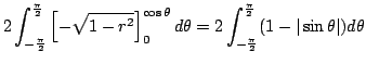 $\displaystyle 2\int_{-\frac{\pi}{2}}^{\frac{\pi}{2}} \left[-\sqrt{1-r^2}\right ...
...eta = 2\int_{-\frac{\pi}{2}}^{\frac{\pi}{2}}(1 - \vert\sin{\theta}\vert)d\theta$