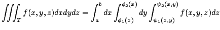 $\displaystyle \iiint_{T}f(x,y,z)dxdydz = \int_{a}^{b}dx \int_{\phi_{1}(x)}^{\phi_{2}(x)}dy\int_{\psi_{1}(x,y)}^{\psi_{2}(x,y)}f(x,y,z)dz $