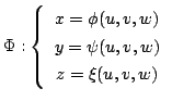 $ \Phi : \left\{\begin{array}{c}
x = \phi(u,v,w)\\
y = \psi(u,v,w)\\
z = \xi(u,v,w)
\end{array}\right. $
