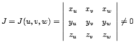 $\displaystyle J = J(u,v,w) = \left\vert\begin{array}{ccc}
x_{u}&x_{v}&x_{w}\\
y_{u}&y_{v}&y_{w}\\
z_{u}&z_{v}&z_{w}
\end{array}\right \vert \neq 0$