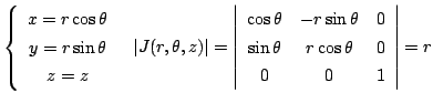 $\displaystyle \left\{\begin{array}{c}
x = r\cos{\theta}\\
y = r\sin{\theta} ...
...eta}&0\\
\sin{\theta}& r\cos{\theta} & 0\\
0&0&1
\end{array}\right \vert = r $