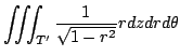$\displaystyle \iiint_{T'}\frac{1}{\sqrt{1 - r^2}} rdzdrd\theta$