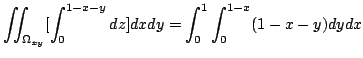 $\displaystyle \iint_{\Omega_{xy}}[\int_{0}^{1-x-y}dz]dxdy = \int_{0}^{1}\int_{0}^{1-x}(1-x-y)dydx$
