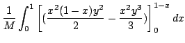 $\displaystyle \frac{1}{M}\int_{0}^{1}\left[(\frac{x^{2}(1-x)y^{2}}{2} - \frac{x^{2}y^{3}}{3})\right ]_{0}^{1-x}dx$