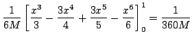 $\displaystyle \frac{1}{6M}\left[\frac{x^{3}}{3} - \frac{3x^{4}}{4} + \frac{3x^{5}}{5} - \frac{x^{6}}{6} \right ]_{0}^{1} = \frac{1}{360M}$