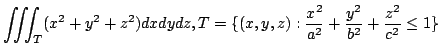 $ \displaystyle{\iiint_{T}(x^2 + y^2 + z^2) dxdydz, T = \{(x,y,z):\frac{x^2}{a^2} + \frac{y^2}{b^2} + \frac{z^2}{c^2} \leq 1\} }$