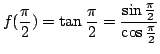 $\displaystyle f(\frac{\pi}{2}) = \tan{\frac{\pi}{2}} = \frac{\sin{\frac{\pi}{2}}}{\cos{\frac{\pi}{2}}}$