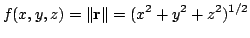 $\displaystyle f(x,y,z) = {\Vert{\bf r}\Vert} = (x^{2}+y^{2}+z^{2})^{1/2}$