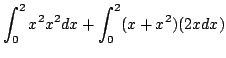 $\displaystyle \int_{0}^{2} x^2 x^2 dx + \int_{0}^{2}(x + x^2)(2xdx)$