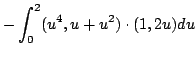 $\displaystyle - \int_{0}^{2}(u^4,u+u^2) \cdot (1,2u)du$