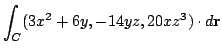 $ \displaystyle{\int_{C}(3x^2 + 6y,-14yz,20xz^3) \cdot d{\bf r}}$
