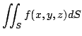 $\displaystyle \iint_{S}f(x,y,z)dS $