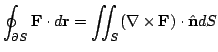 $\displaystyle \oint_{\partial S}{\bf F}\cdot d{\bf r} = \iint_{S}(\nabla \times {\bf F})\cdot \hat{\bf n} dS $