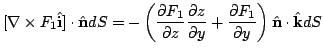 $\displaystyle [\nabla \times F_{1}\hat{\bf i}] \cdot \hat{\bf n}dS = - \left (\...
... + \frac{\partial F_{1}}{\partial y} \right ) \hat{\bf n} \cdot \hat{\bf k} dS $