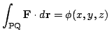 $\displaystyle \int_{\rm PQ}{\bf F} \cdot d{\bf r} = \phi(x,y,z) $
