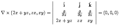 $\displaystyle \nabla \times (2x+yz,zx,xy) = \left\vert\begin{array}{ccc}
\hat{\...
...frac{\partial}{\partial z}\\
2x+yz & zx & xy
\end{array}\right\vert = (0,0,0) $