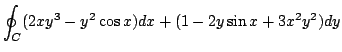 $ \displaystyle{\oint_{C}(2xy^3 - y^2 \cos{x})dx + (1 - 2y \sin{x} + 3x^2 y^2) dy}$