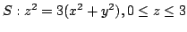 $ \displaystyle{S : z^2 = 3(x^2 + y^2), 0 \leq z \leq 3}$