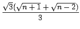 $ \displaystyle{\frac{\sqrt{3}(\sqrt{n+1} + \sqrt{n-2})}{3}}$