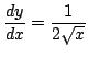 $ \displaystyle{\frac{dy}{dx} = \frac{1}{2\sqrt{x}}}$