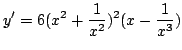 $ \displaystyle{y' = 6(x^{2} + \frac{1}{x^{2}})^{2}(x - \frac{1}{x^{3}})}$