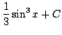 $ \displaystyle{\frac{1}{3}\sin^{3}{x} + C}$