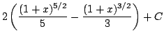 $ \displaystyle{2\left(\frac{(1+x)^{5/2}}{5} - \frac{(1+x)^{3/2}}{3}\right) + C}$