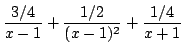 $ \displaystyle{\frac{3/4}{x-1} + \frac{1/2}{(x-1)^{2}} + \frac{1/4}{x+1}}$