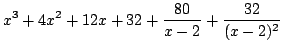 $ \displaystyle{x^{3} + 4x^{2} + 12x + 32 + \frac{80}{x-2} + \frac{32}{(x-2)^{2}}}$