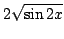 $ \displaystyle{2\sqrt{\sin{2x}}}$