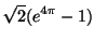 $ \displaystyle{\sqrt{2}(e^{4\pi} - 1)}$