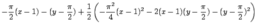$ \displaystyle{-\frac{\pi}{2}(x-1) - (y - \frac{\pi}{2}) + \frac{1}{2}\left(-\f...
...^{2}}{4}(x-1)^{2} - 2(x-1)(y - \frac{\pi}{2}) - (y - \frac{\pi}{2})^{2}\right)}$