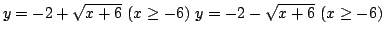$ \displaystyle{y = -2 + \sqrt{x + 6}  (x \geq -6)  y = -2 - \sqrt{x + 6}  (x \geq -6)}$