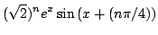 $ \displaystyle{(\sqrt{2})^{n}e^{x}\sin{(x + (n\pi/4))}}$