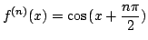 $ \displaystyle{f^{(n)}(x) = \cos{(x + \frac{n\pi}{2})}}$