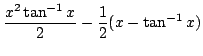 $ \displaystyle{\frac{x^2 \tan^{-1}{x}}{2} - \frac{1}{2}(x - \tan^{-1}{x})}$